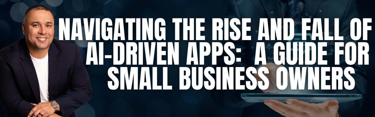 Navigating the Rise and Fall of AI-Driven Apps: A Guide for Small Business Owners