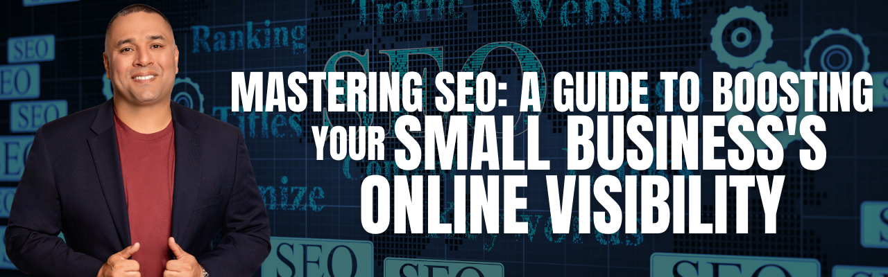 Mastering SEO: A Guide to Boosting Your Small Business’s Online Visibility