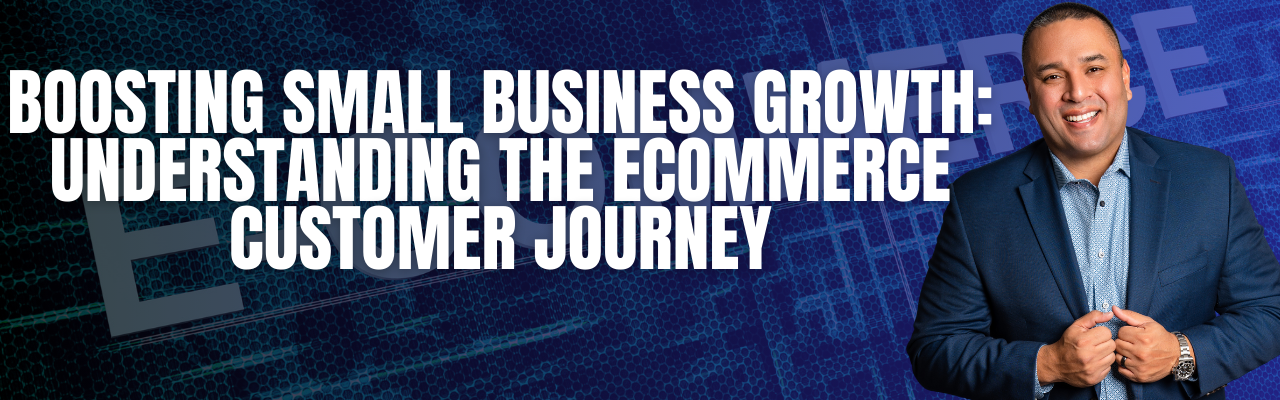 Boosting Small Business Growth: Understanding the Ecommerce Customer Journey