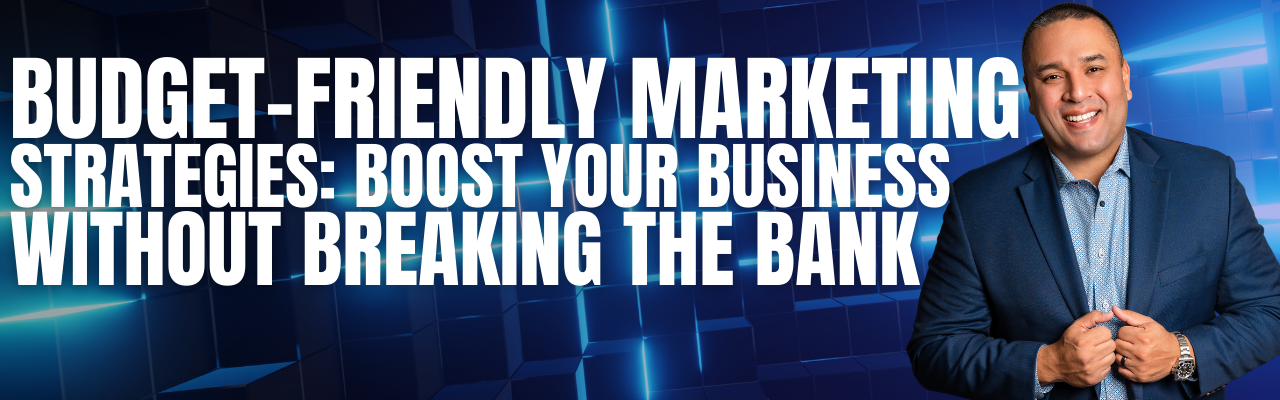 Budget-Friendly Marketing Strategies: Boost Your Business Without Breaking the Bank!