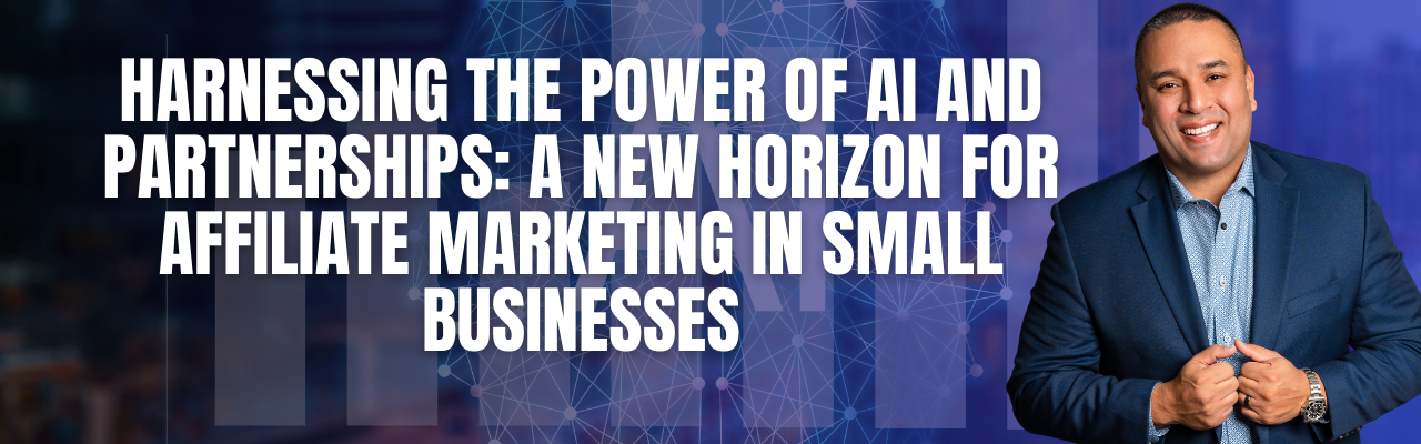 Harnessing the Power of AI and Partnerships: A New Horizon for Affiliate Marketing in Small Businesses