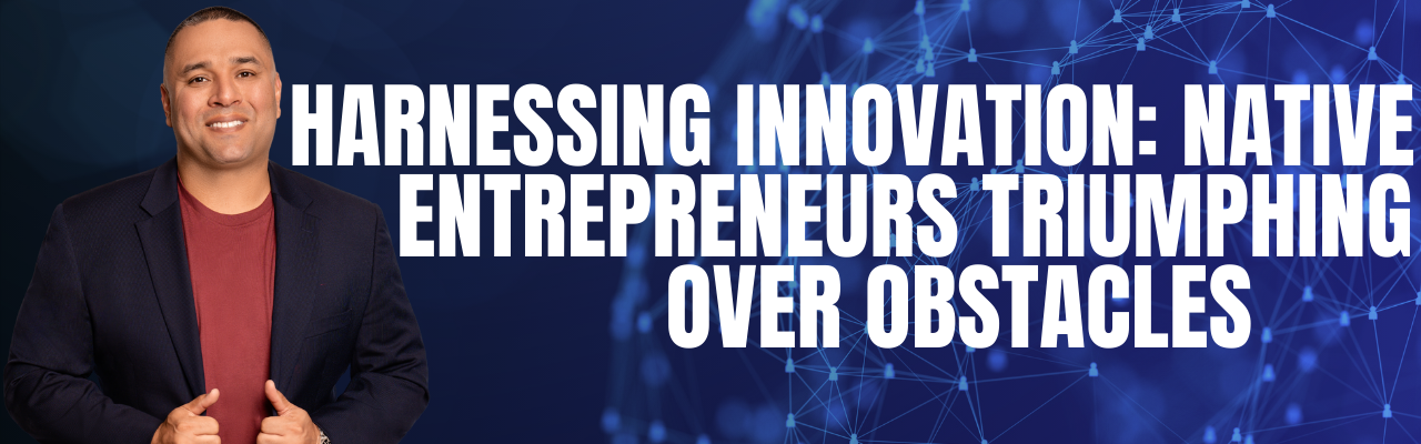 Harnessing Innovation: Native Entrepreneurs Triumphing Over Obstacles