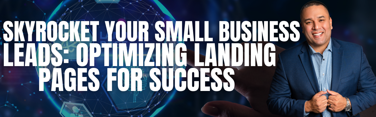 Skyrocket Your Small Business Leads: Optimizing Landing Pages for Success