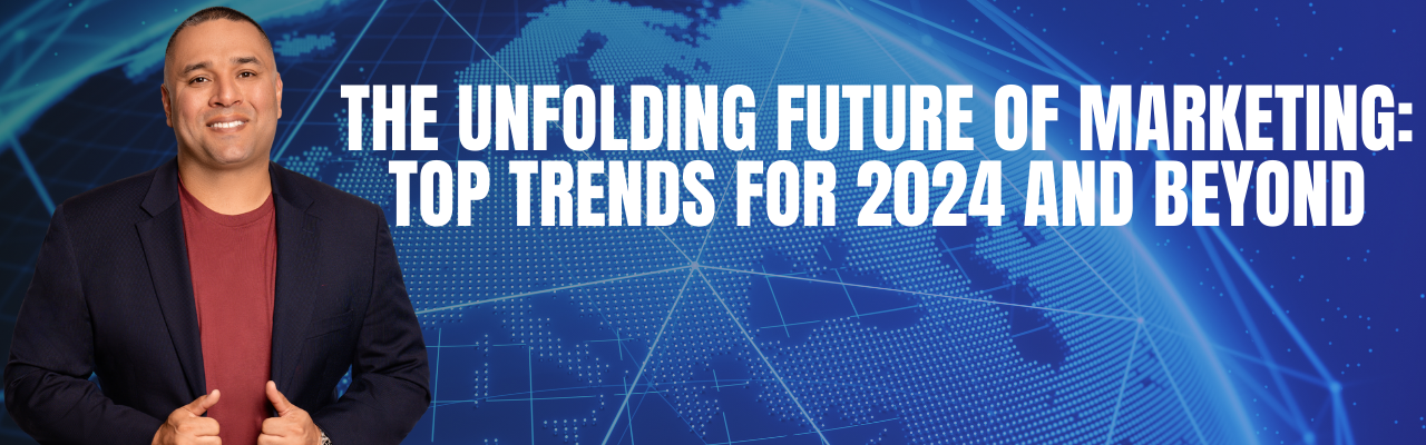 The Unfolding Future of Marketing: Top Trends for 2024 and Beyond